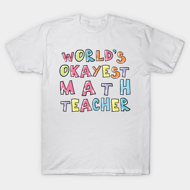 World's Okayest Math Teacher Gift Idea T-Shirt by BetterManufaktur